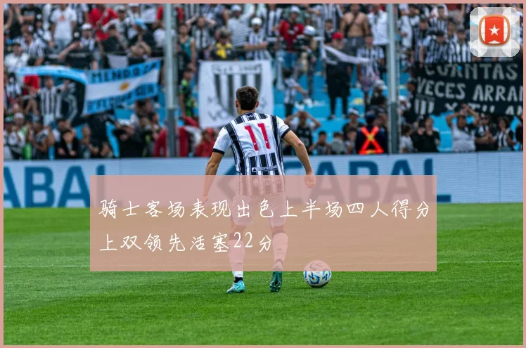 骑士客场表现出色上半场四人得分上双领先活塞22分